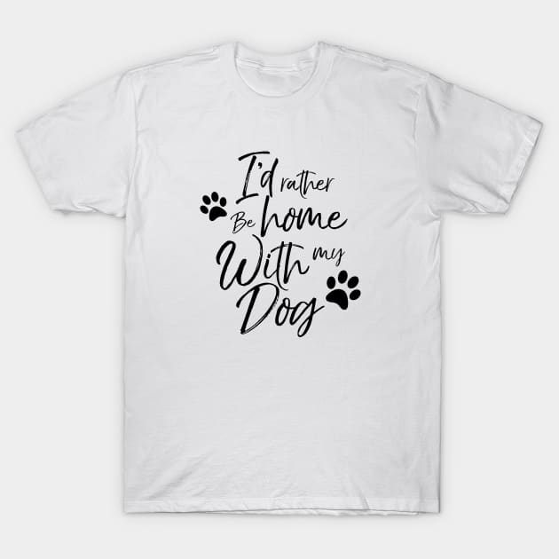 Id Rather Be Home With My Dog Doggy Lover Owner Cute Daddy Mommy k9 Queen Rescue After Surgery Pregnancy T-Shirt by Shirtsurf